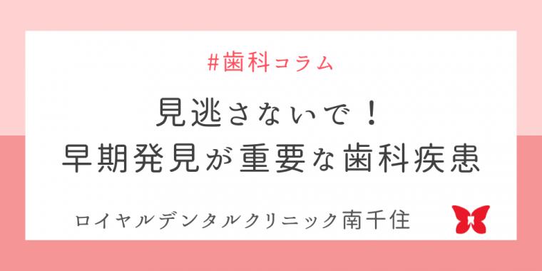 見逃さないで！早期発見が重要な歯科疾患